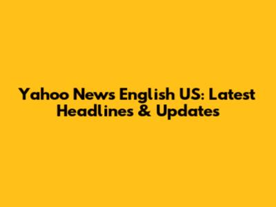 Yahoo News English US: Latest Headlines & Updates