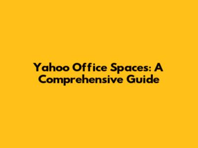 Yahoo Office Spaces: A Comprehensive Guide