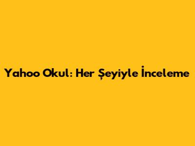 Yahoo Okul: Her Şeyiyle İnceleme