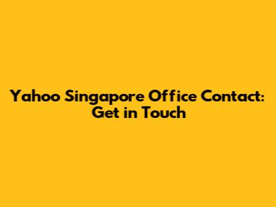 Yahoo Singapore Office Contact: Get in Touch