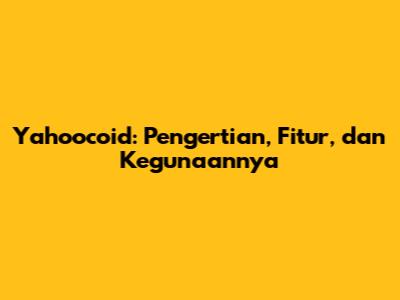 Yahoocoid: Pengertian, Fitur, dan Kegunaannya