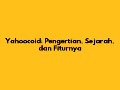 Yahoocoid: Pengertian, Sejarah, dan Fiturnya