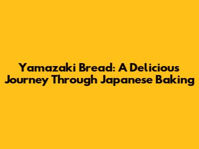 Yamazaki Bread: A Delicious Journey Through Japanese Baking