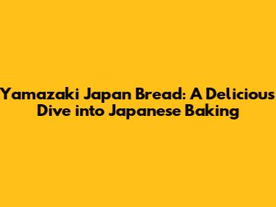 Yamazaki Japan Bread: A Delicious Dive into Japanese Baking