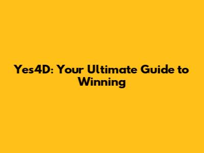 Yes4D: Your Ultimate Guide to Winning