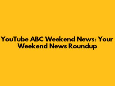 YouTube ABC Weekend News: Your Weekend News Roundup