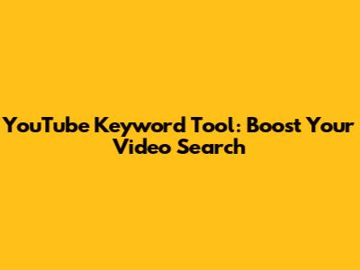 YouTube Keyword Tool: Boost Your Video Search