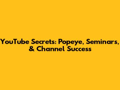 YouTube Secrets: Popeye, Seminars, & Channel Success