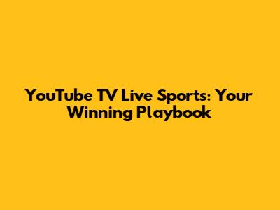 YouTube TV Live Sports: Your Winning Playbook