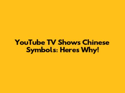YouTube TV Shows Chinese Symbols: Here's Why!