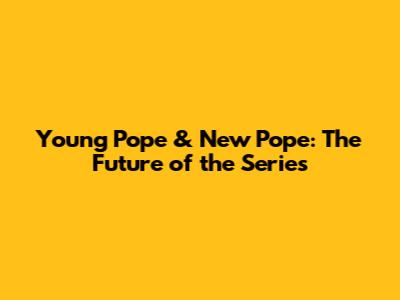 Young Pope & New Pope: The Future of the Series