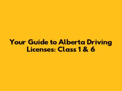 Your Guide to Alberta Driving Licenses: Class 1 & 6