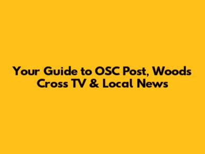 Your Guide to OSC Post, Woods Cross TV & Local News