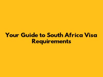 Your Guide to South Africa Visa Requirements
