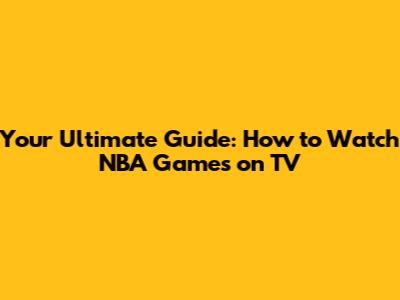 Your Ultimate Guide: How to Watch NBA Games on TV