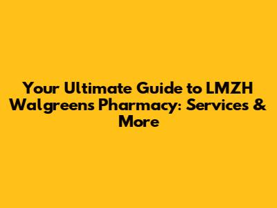 Your Ultimate Guide to LMZH Walgreens Pharmacy: Services & More