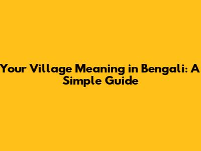 Your Village Meaning in Bengali: A Simple Guide
