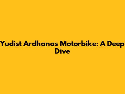 Yudist Ardhana's Motorbike: A Deep Dive