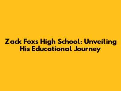 Zack Fox's High School: Unveiling His Educational Journey