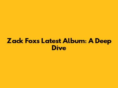 Zack Fox's Latest Album: A Deep Dive