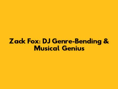 Zack Fox: DJ Genre-Bending & Musical Genius