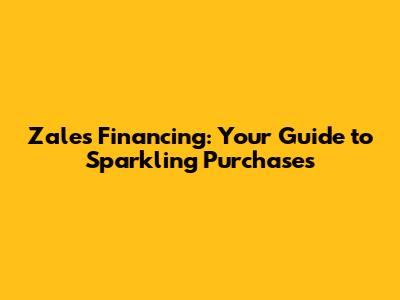 Zales Financing: Your Guide to Sparkling Purchases