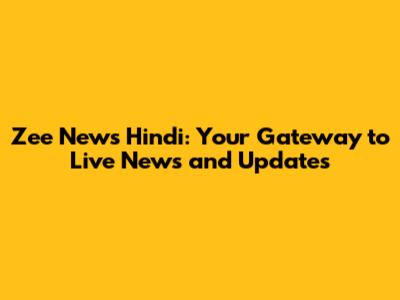 Zee News Hindi: Your Gateway to Live News and Updates