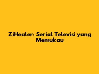 ZiHealer: Serial Televisi yang Memukau
