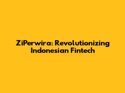 ZiPerwira: Revolutionizing Indonesian Fintech