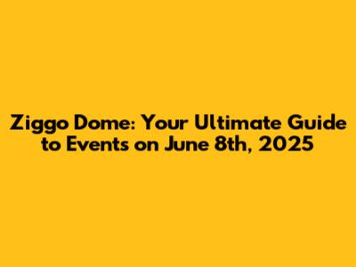 Ziggo Dome: Your Ultimate Guide to Events on June 8th, 2025