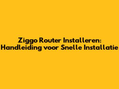 Ziggo Router Installeren: Handleiding voor Snelle Installatie