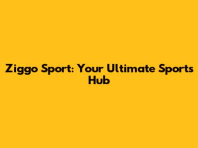 Ziggo Sport: Your Ultimate Sports Hub