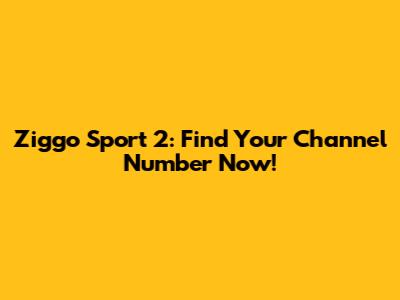 Ziggo Sport 2: Find Your Channel Number Now!