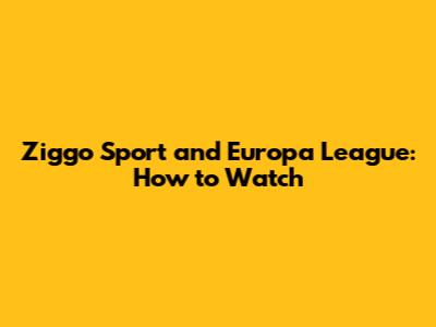 Ziggo Sport and Europa League: How to Watch