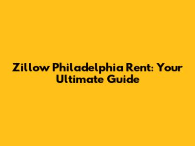 Zillow Philadelphia Rent: Your Ultimate Guide