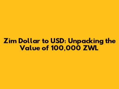 Zim Dollar to USD: Unpacking the Value of 100,000 ZWL