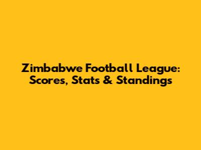 Zimbabwe Football League: Scores, Stats & Standings