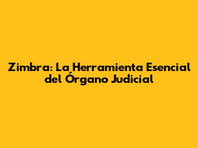 Zimbra: La Herramienta Esencial del Órgano Judicial