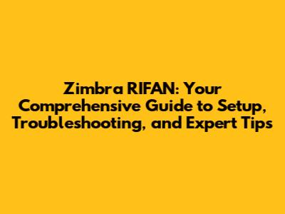 Zimbra RIFAN: Your Comprehensive Guide to Setup, Troubleshooting, and Expert Tips