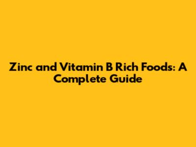 Zinc and Vitamin B Rich Foods: A Complete Guide