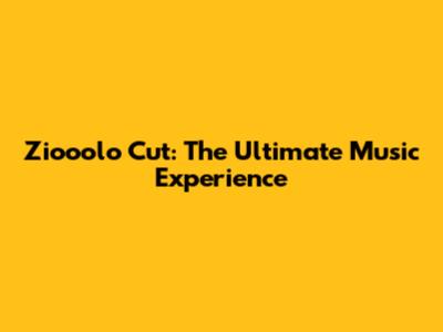 Ziooolo Cut: The Ultimate Music Experience