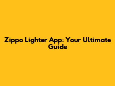 Zippo Lighter App: Your Ultimate Guide