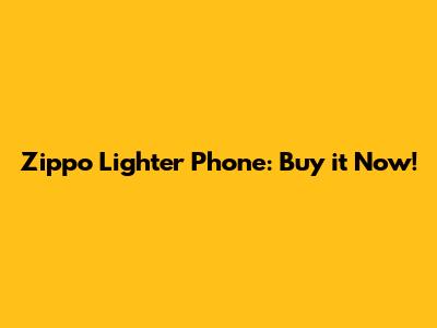 Zippo Lighter Phone: Buy it Now!
