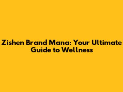 Zishen Brand Mana: Your Ultimate Guide to Wellness