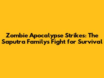 Zombie Apocalypse Strikes: The Saputra Family's Fight for Survival