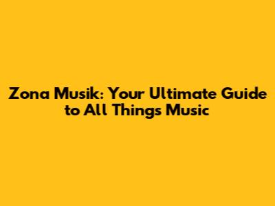 Zona Musik: Your Ultimate Guide to All Things Music