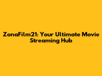 ZonaFilm21: Your Ultimate Movie Streaming Hub