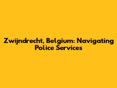 Zwijndrecht, Belgium: Navigating Police Services