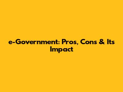 e-Government: Pros, Cons & Its Impact