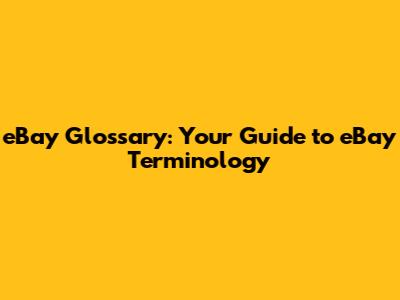 eBay Glossary: Your Guide to eBay Terminology